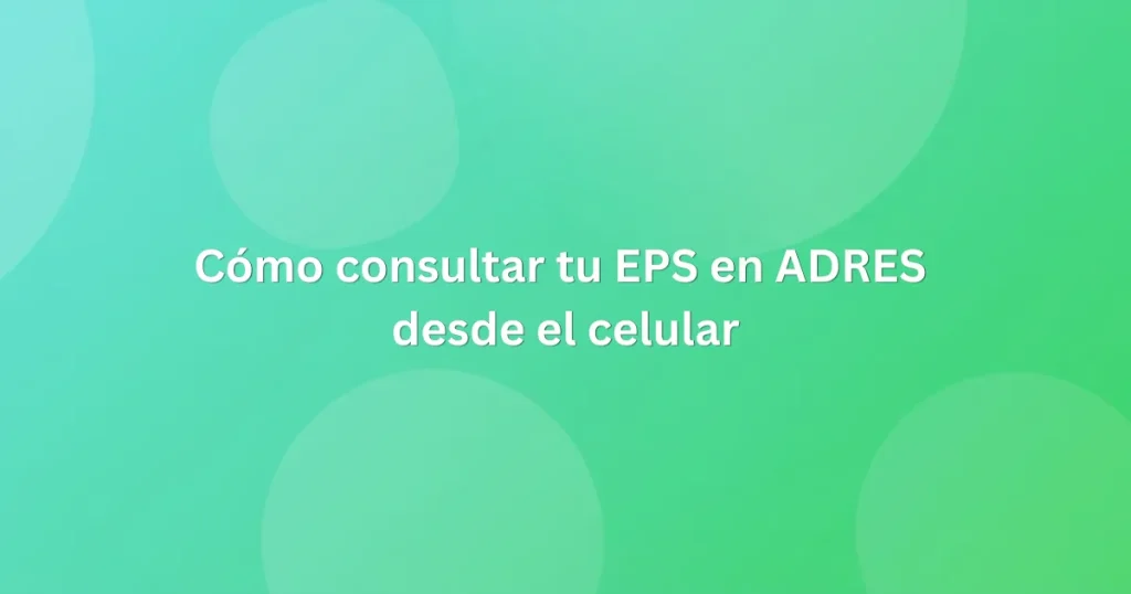 Cómo consultar tu EPS en ADRES desde el celular
