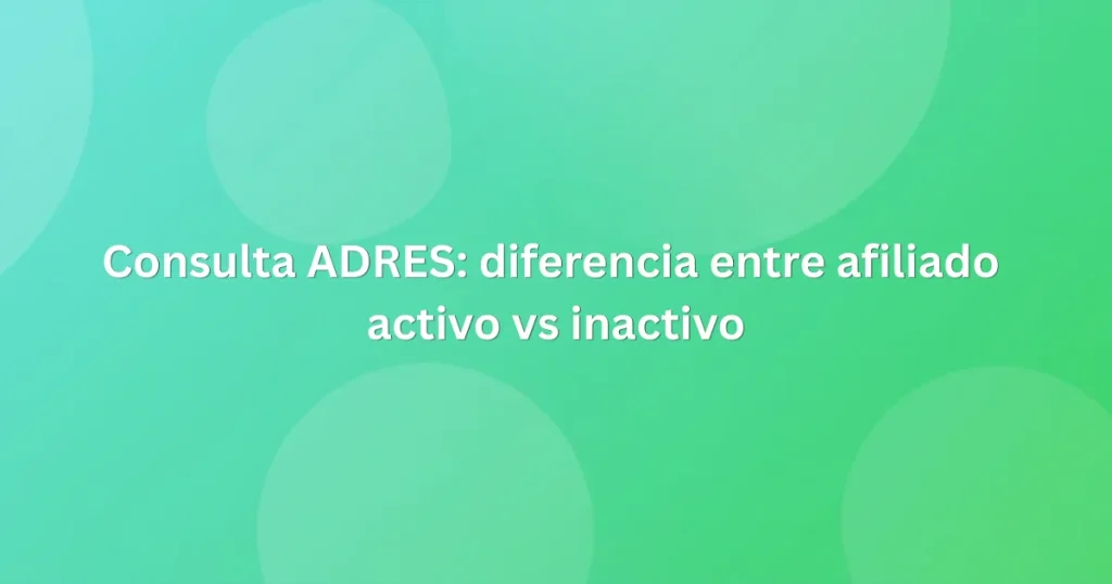 Consulta ADRES diferencia entre afiliado activo vs inactivo