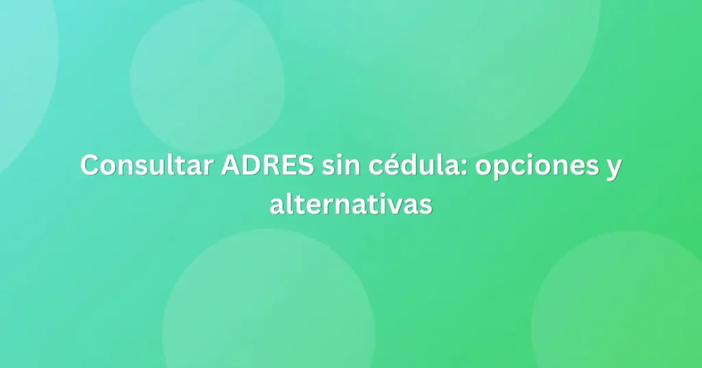 Consultar ADRES sin cédula opciones y alternativas