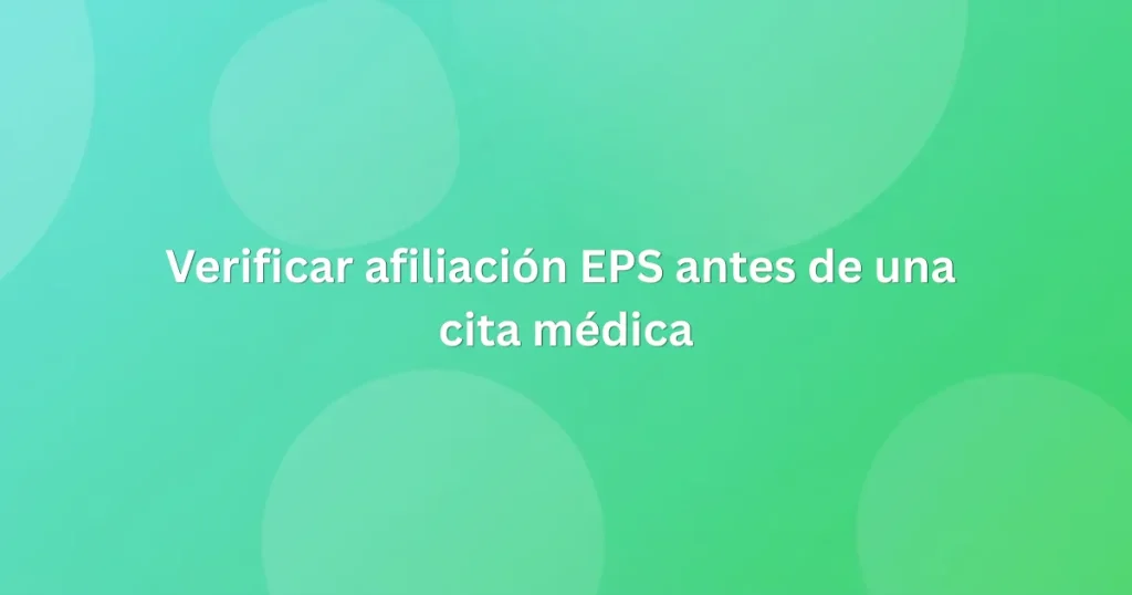 Verificar afiliación EPS antes de una cita médica