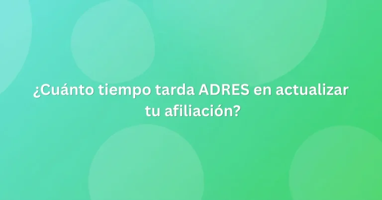 ¿Cuánto tiempo tarda ADRES en actualizar tu afiliación