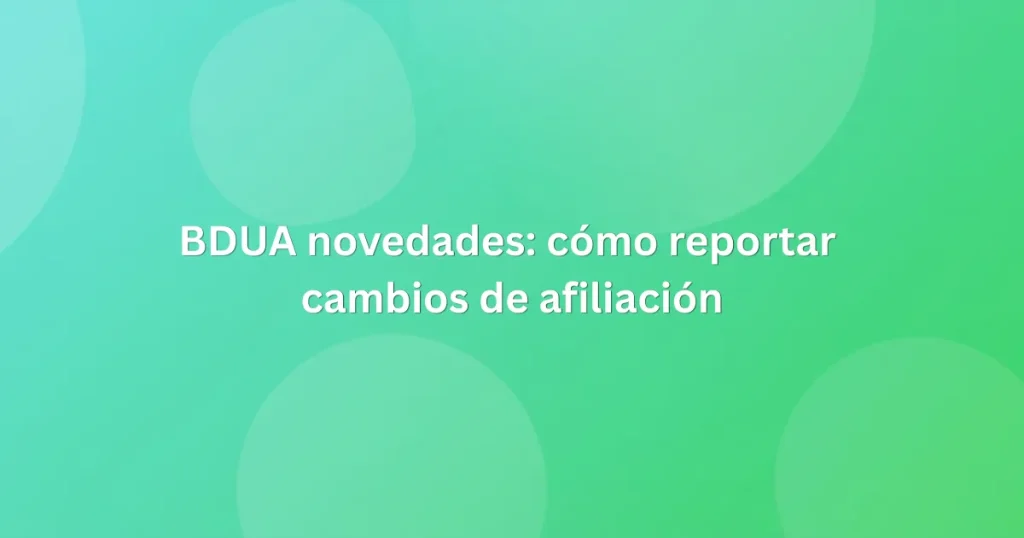 BDUA novedades: cómo reportar cambios de afiliación