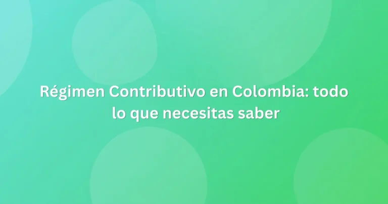 Régimen Contributivo en Colombia todo lo que necesitas saber