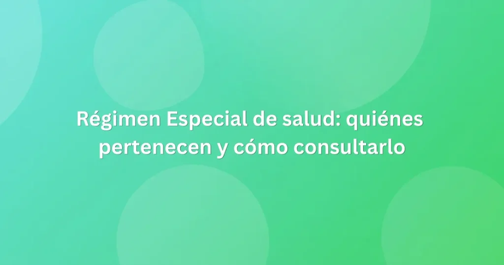 Régimen Especial de salud: quiénes pertenecen y cómo consultarlo
