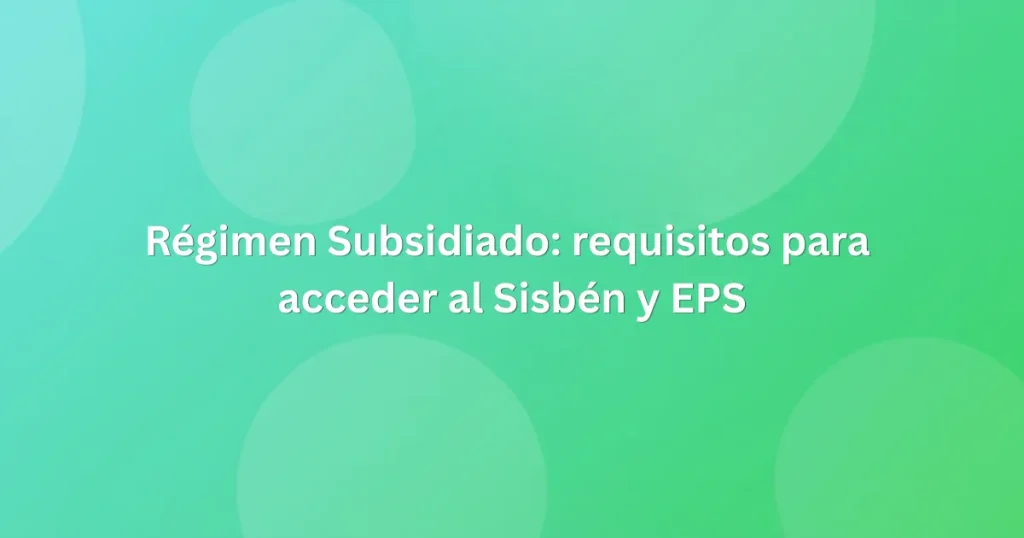 Régimen Subsidiado requisitos para acceder al Sisbén y EPS