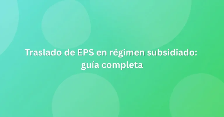Traslado de EPS en régimen subsidiado guía completa